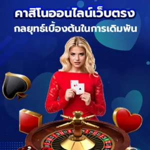 คาสิโนออนไลน์เว็บตรง กลยุทธ์เบื้องต้นในการเดิมพัน ทำกำไรได้จริง
